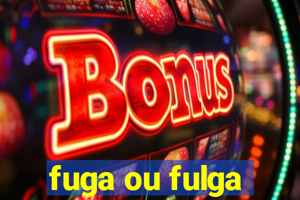 fuga ou fulga